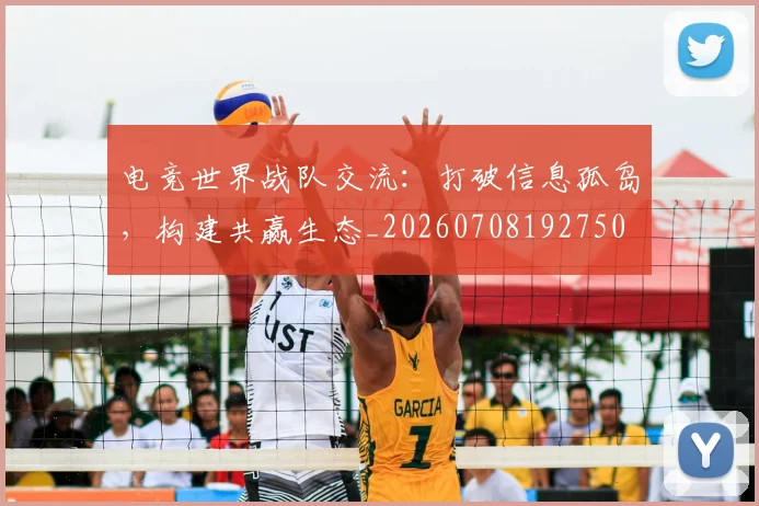 电竞世界战队交流：打破信息孤岛，构建共赢生态_20260708192750