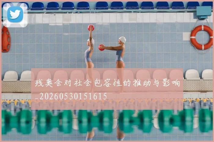 残奥会对社会包容性的推动与影响_20260530151615