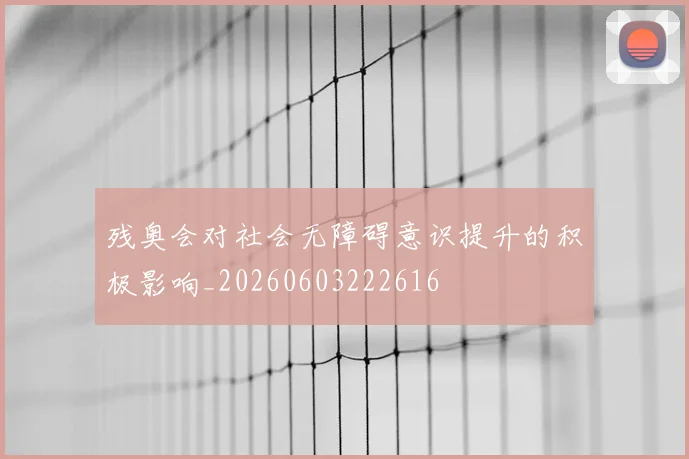 残奥会对社会无障碍意识提升的积极影响_20260603222616