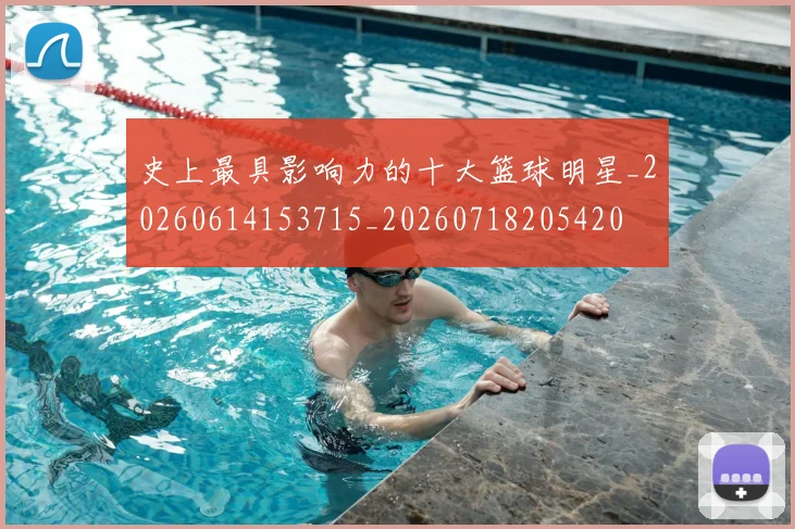 史上最具影响力的十大篮球明星_20260614153715_20260718205420