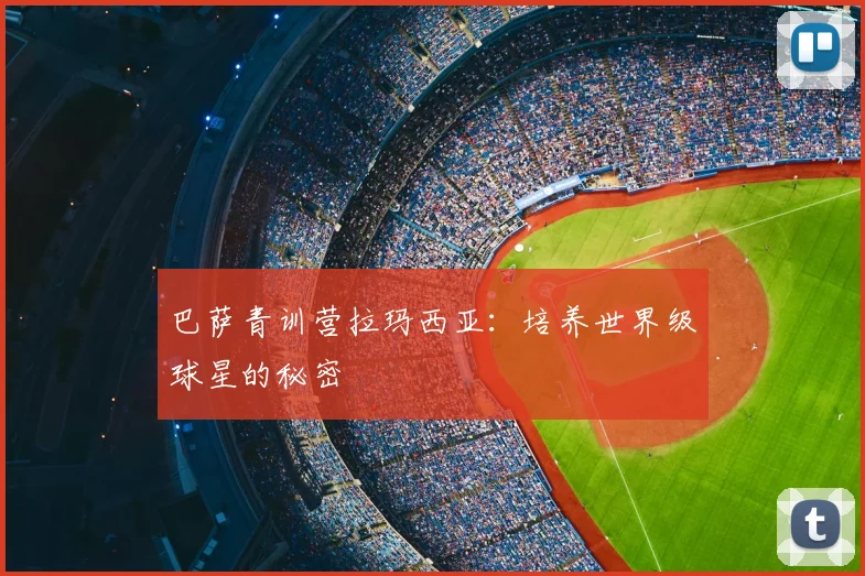 巴萨青训营拉玛西亚:培养世界级球星的秘密