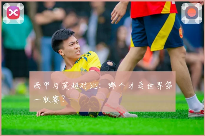 西甲与英超对比：哪个才是世界第一联赛？